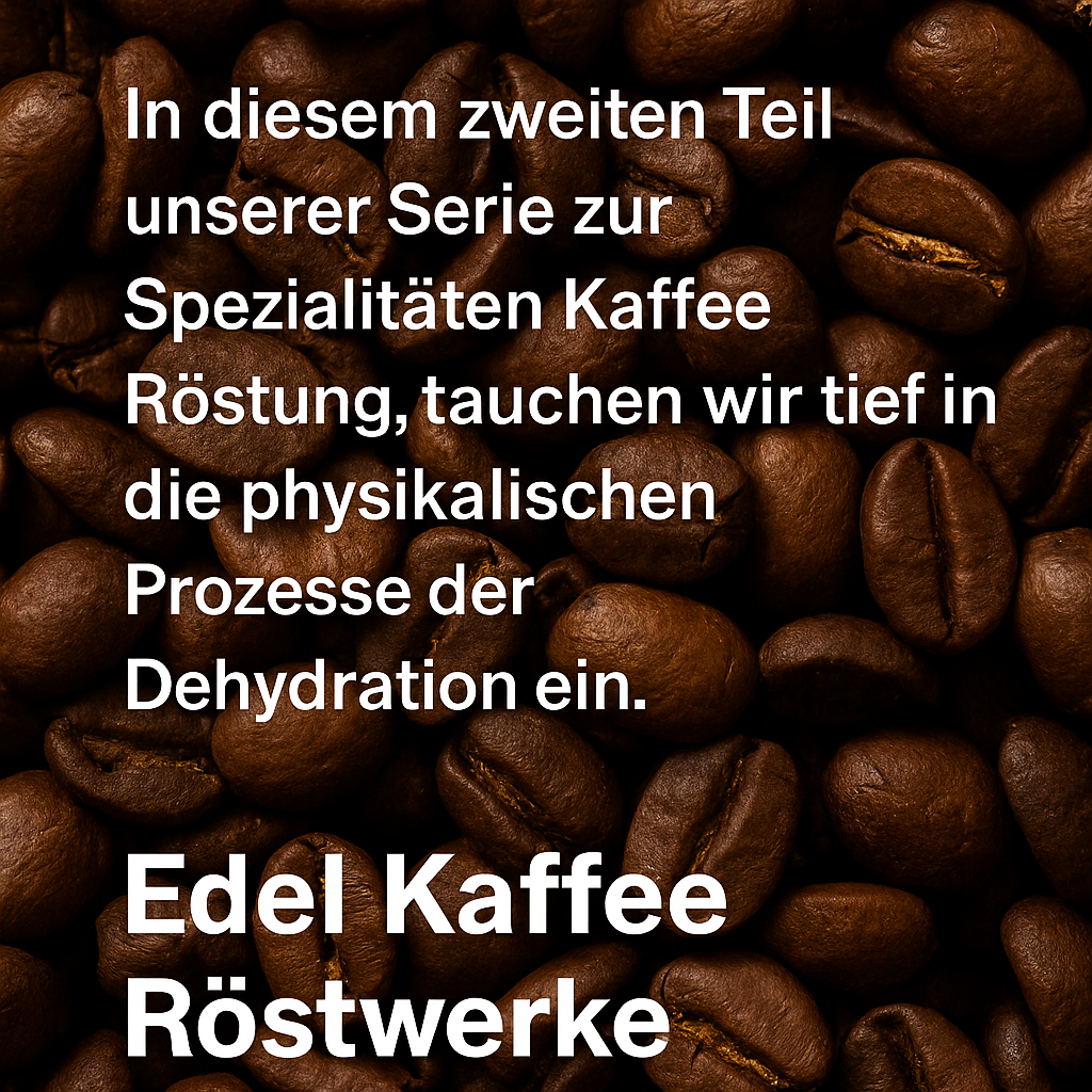 Nahaufnahme gerösteter Kaffeebohnen mit weißem Text über die Dehydrationsphase bei der Spezialitäten Kaffee Röstung. Text: „In diesem zweiten Teil unserer Serie zur Spezialitäten Kaffee Röstung, tauchen wir tief in die physikalischen Prozesse der Dehydration ein. Edel Kaffee Röstwerke.